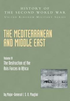 Mediterranean and Middle East Volume IV: The Destruction of the Axis Forces in Africa. HISTORY OF THE SECOND WORLD WAR: UNITED KINGDOM MILITARY SERIES: OFFICIAL CAMPAIGN HISTORY - Book  of the History of the Second World War: United Kingdom Military Series