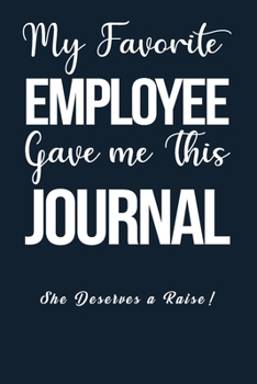 Paperback My Favorite Employee Gave Me This Journal She Deserves A Raise: 6x9" Lined Notebook/Journal Funny Gift For Employees, Colleagues, Coworkers, Boss Gift Book