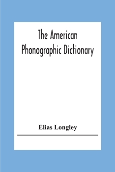 Paperback The American Phonographic Dictionary: Exhibiting The Correct And Actual Shorthand Forms For All The Useful Words Of The English Language, About Fifty Book