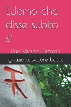 Paperback L'Uomo che disse subito sì: Due Versioni Teatrali [Italian] Book