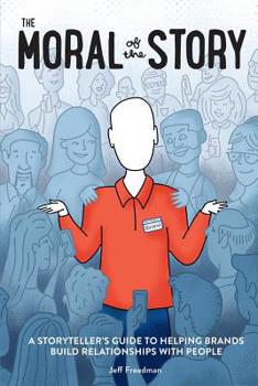 Paperback The Moral of the Story: A Storyteller's Guide to Helping Brands Build Relationships with People Book