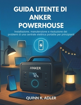 Guida Utente di Anker Powerhouse: Installazione, manutenzione e risoluzione dei problemi di una centrale elettrica portatile per principianti (Italian Edition)