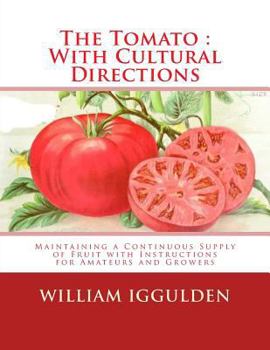 Paperback The Tomato: With Cultural Directions: Maintaining a Continuous Supply of Fruit with Instructions for Amateurs and Growers Book