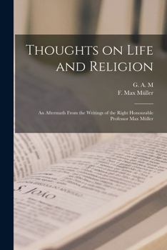 Paperback Thoughts on Life and Religion: An Aftermath From the Writings of the Right Honourable Professor Max Müller Book