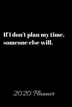 Paperback If I don't plan my time, someone else will. 2020 Planner: Weekly and Monthly View Planner, Organizer, Agenda Book