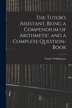 Paperback The Tutor's Assistant, Being a Compendium of Arithmetic and a Complete Question-book Book