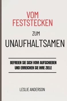 Paperback Vom Feststecken zum Unaufhaltsamen: Befreien Sie sich vom Aufschieben und erreichen Sie Ihre Ziele [German] Book