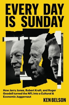 Hardcover Every Day Is Sunday: How Jerry Jones, Robert Kraft, and Roger Goodell Turned the NFL Into a Cultural & Economic Juggernaut Book