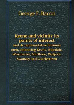 Paperback Keene and vicinity its points of interest and its representative business men, embracing Keene, Hinsdale, Winchester, Marlboro, Walpole, Swanzey and C Book