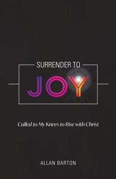Paperback Surrender to Joy: Called to My Knees to Rise with Christ Book