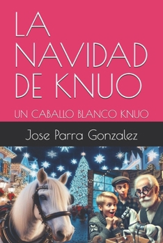 LA NAVIDAD DE KNUO: UN CABALLO BLANCO KNUO (COLECCIÓN HISTORIA LA TRANSMUTACIÓN DEL SER) (Spanish Edition)
