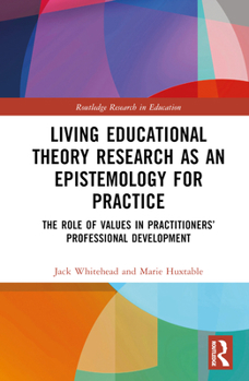 Hardcover Living Educational Theory Research as an Epistemology for Practice: The Role of Values in Practitioners' Professional Development Book