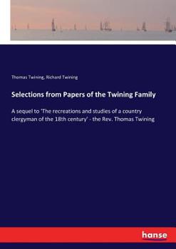 Paperback Selections from Papers of the Twining Family: A sequel to 'The recreations and studies of a country clergyman of the 18th century' - the Rev. Thomas T Book