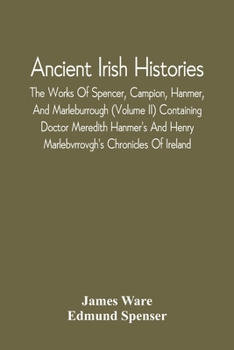 Paperback Ancient Irish Histories: The Works Of Spencer, Campion, Hanmer, And Marleburrough (Volume Ii) Containing Doctor Meredith Hanmer'S And Henry Mar Book
