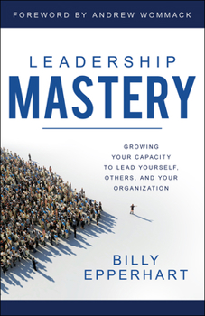 Paperback Leadership Mastery: Growing Your Capacity to Lead Yourself, Others, and Your Organization Book