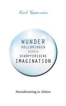 Paperback Wunder vollbringen durch schöpferische Imagination: Mentaltraining in Aktion [German] Book
