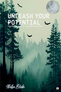 Paperback Unleash Your Potential: Mastering the Art of Goal Execution (Featuring Beautiful Full-Page Motivational Affirmations) Book