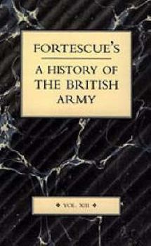 FORTESCUE’S HISTORY OF THE BRITISH ARMY - Book #13 of the A History of the British Army