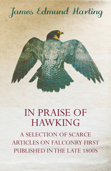 Paperback In Praise of Hawking - A Selection of Scarce Articles on Falconry First Published in the Late 1800s Book