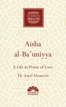 Aisha al-Ba'uniyya: A Life in Praise of Love - Book  of the Makers of the Muslim World