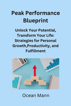 Paperback Peak Performance Blueprint: Unlock Your Potential, Transform Your Life: Strategies for Personal Growth, Productivity, and Fulfillment Book