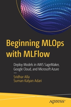 Paperback Beginning MLOps with Mlflow: Deploy Models in AWS Sagemaker, Google Cloud, and Microsoft Azure Book