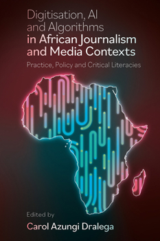 Hardcover Digitisation, AI and Algorithms in African Journalism and Media Contexts: Practice, Policy and Critical Literacies Book