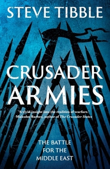 Paperback Crusader Armies: Medieval Knights, Muslim Warriors and the Battle for the Middle East Book