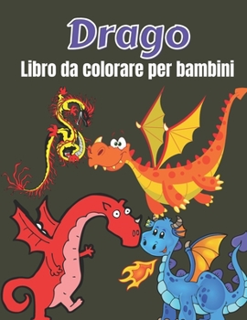 Drago Libro da colorare per bambini: Un bellissimo libro da colorare di draghi per bambini dai 4 agli 8 anni