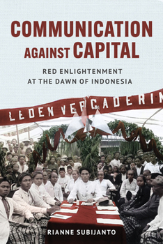 Paperback Communication Against Capital: Red Enlightenment at the Dawn of Indonesia Book