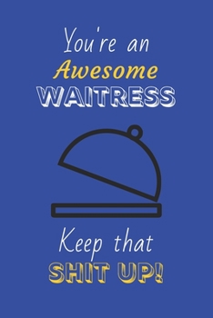 Paperback You're An Awesome Waitress Keep That Shit Up!: Waitress Gifts: Novelty Gag Notebook Gift: Lined Paper Paperback Journal Book