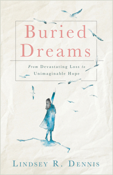 Paperback Buried Dreams: From Devastating Loss to Unimaginable Hope Book