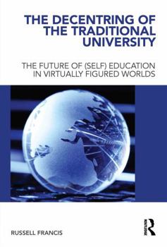 Paperback The Decentring of the Traditional University: The Future of (Self) Education in Virtually Figured Worlds Book