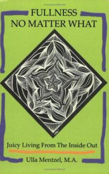 Paperback Fullness No Matter What: Juicy Living From The Inside Out Book