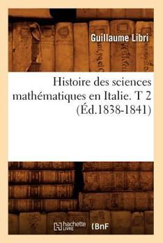 Paperback Histoire Des Sciences Mathématiques En Italie. T 2 (Éd.1838-1841) [French] Book