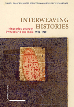 Hardcover Interweaving Histories: Itineraries Between Switzerland and India (1900-1950) Book