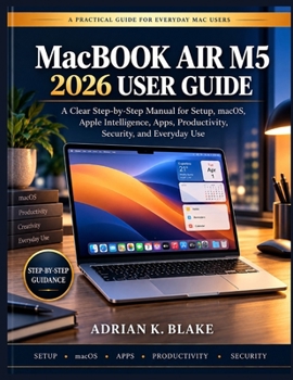 Paperback MacBOOk AIR M5 2026 USER GUIDE: A Clear Step-by-Step Manual for Setup, macOS, Apple Intelligence, Apps, Productivity, Security, and Everyday Use Book