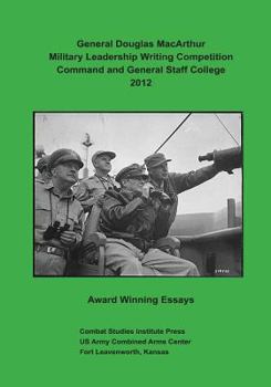 Paperback General Douglas MacArthur Military Leadership Writing Competition: Command and General Staff College 2012 Award Winning Essays Book