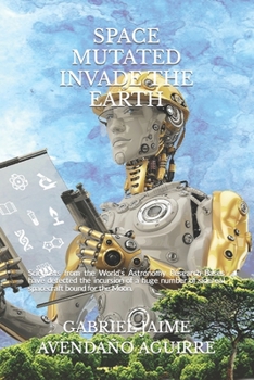 Paperback Space Mutated Invade the Earth: Scientists from the World's Astronomy Research Bases have detected the incursion of a huge number of sidereal spacecra Book