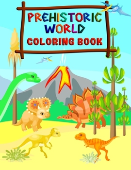 Paperback Prehistoric World - Coloring Book: Fantastic Dinosaur Coloring Book for Boys, Girls, Toddlers, Preschoolers, Kids 2-4, 4-8 (Dinosaur Books) Book