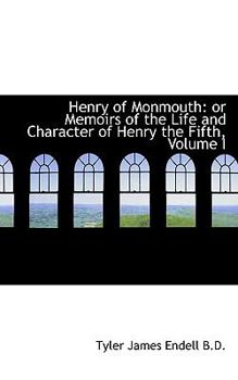 Paperback Henry of Monmouth: Or Memoirs of the Life and Character of Henry the Fifth, Volume I Book