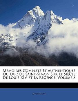 Paperback Memoires Complets Et Authentiques Du Duc de Saint-Simon Sur Le Siecle de Louis XIV Et La Regence, Volume 8 [German] Book