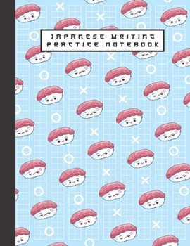 Japanese Writing Practice Notebook: Cute Kawaii Sushi Blank Genkouyoushi Paper Notebook to Practice and Learn Writing Japanese Kanji Characters, Hiragana, Katakana and Kana