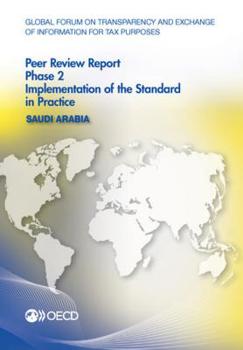 Global Forum on Transparency and Exchange of Information for Tax Purposes Peer Reviews: Saudi Arabia 2016: Phase 2: Implementation of the Standard in Practice