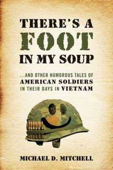 Paperback There's a Foot in My Soup: ...and Other Humorous Tales of American Soldiers in Their Days in Vietnam Book