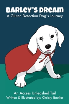 Barley's Dream: A Gluten Detection Dog's Journey (An Access Unleashed Tail)
