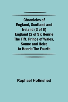 Paperback Chronicles of England, Scotland and Ireland (3 of 6): England (2 of 9); Henrie the Fift, Prince of Wales, Sonne and Heire to Henrie the Fourth Book