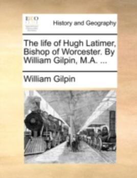 Paperback The Life of Hugh Latimer, Bishop of Worcester. by William Gilpin, M.A. ... Book