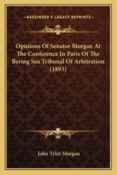 Paperback Opinions Of Senator Morgan At The Conference In Paris Of The Bering Sea Tribunal Of Arbitration (1893) Book