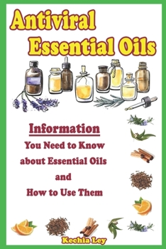 Paperback Antiviral Essential Oils: Information You Need to Know about Essential Oils and How to Use Them Book